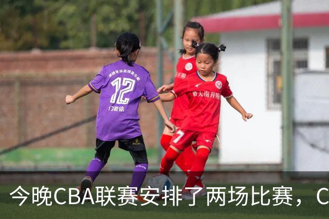 今晚CBA联赛安排了两场比赛，CCTV5会转播其中一场比赛