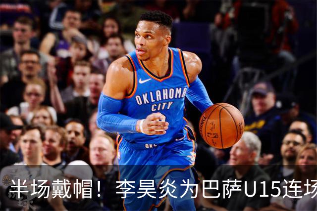 半场戴帽！李昊炎为巴萨U15连场入4球 喜提西媒盛赞