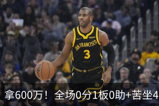 拿600万！全场0分1板0助+苦坐45分钟冷板凳，球迷：昂贵的累赘