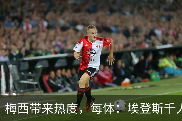 梅西带来热度，每体：埃登斯千人远征阿尔瓦塞特，客票售罄