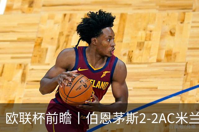 欧联杯前瞻丨伯恩茅斯2-2AC米兰：夺冠大热门，战劲敌伤兵满营