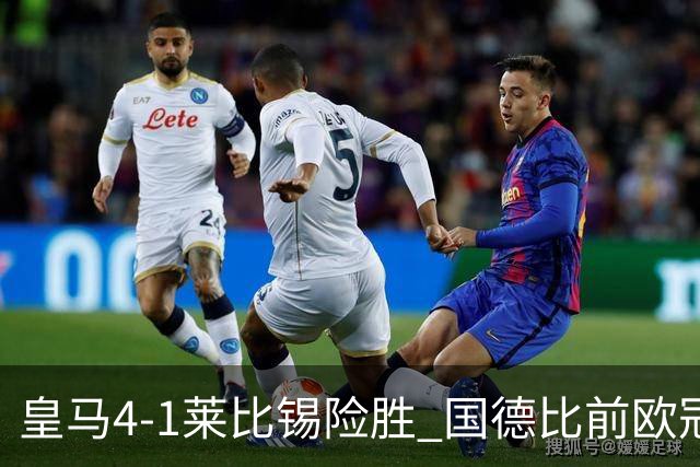皇马4-1莱比锡险胜 国德比前欧冠关键战解析