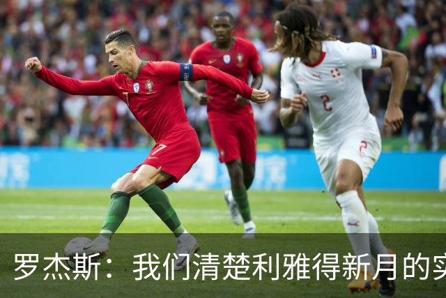 罗杰斯：我们清楚利雅得新月的实力，非常期待对阵他们