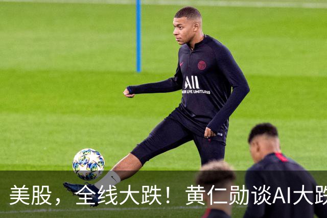 美股，全线大跌！黄仁勋谈AI大跌：“这一切都会过去”