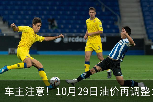车主注意！10月29日油价再调整：加满一箱预计多花10元