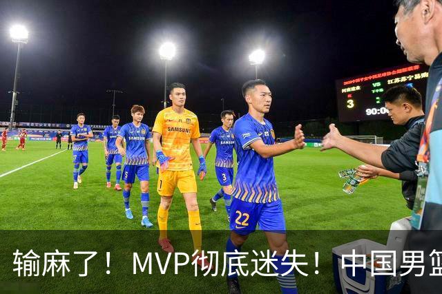 输麻了！MVP彻底迷失！中国男篮的首发核心