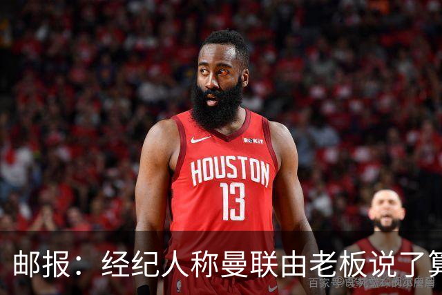 邮报：经纪人称曼联由老板说了算，拉爵曾搅黄谈妥的交易