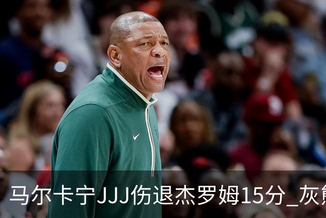 马尔卡宁JJJ伤退杰罗姆15分 灰熊击败爵士豪取四连胜