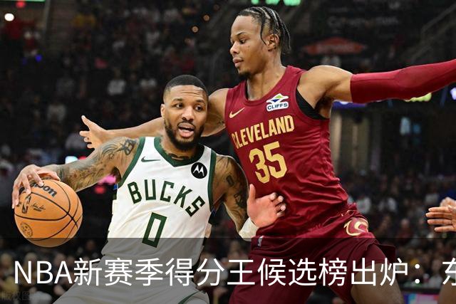 NBA新赛季得分王候选榜出炉：东契奇真能压住高效的亚历山大卫冕